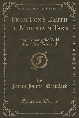 Download From Fox's Earth to Mountain Tarn: Days Among the Wild Animals of Scotland (Classic Reprint) - James Hunter Crawford file in ePub