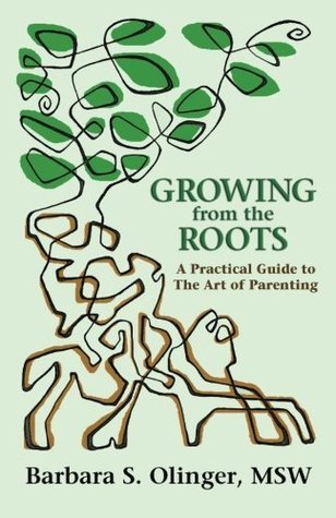 Read Growing from the Roots: A Practical Guide to the Art of Parenting - Barbara S. Olinger | PDF