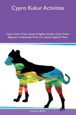 Read Cypro Kukur Activities Cypro Kukur Tricks, Games & Agility Includes: Cypro Kukur Beginner to Advanced Tricks, Fun Games, Agility & More - Cameron Bond | ePub