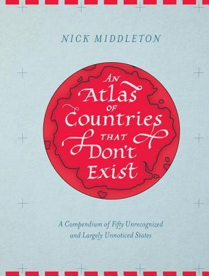 Read An Atlas of Countries That Don't Exist: A Compendium of Fifty Unrecognized and Largely Unnoticed States - Nick Middleton | PDF