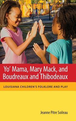 Download Yo' Mama, Mary Mack, and Boudreaux and Thibodeaux: Louisiana Children's Folklore and Play - Jeanne Pitre Soileau | PDF