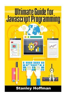 Download JavaScript: The Ultimate Guide to JavaScript Programming and Computer Hacking (JavaScript for Beginners, How to Program, Hacking Exposed, Hacking, How to Hack) - Stanley Hoffman file in ePub