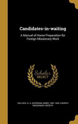 Download Candidates-In-Waiting: A Manual of Home Preparation for Foreign Missionary Work - G a 1861-1940 Gollock file in ePub