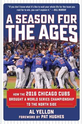 Download A Season for the Ages: How the 2016 Chicago Cubs Brought a World Series Championship to the North Side - Al Yellon | PDF