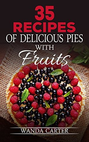 Full Download 35 Recipes of Delicious Pies with Fruits (Delicious Fruit Pie Recipes, Desserts Recipes, Сake recipes, Key lime pie, Desserts CookBook, whoopie pie cookbook ) - Wanda Carter file in ePub