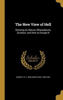 Read The New View of Hell: Showing Its Nature, Whereabouts, Duration, and How to Escape It - Benjamin Fiske Barrett file in ePub