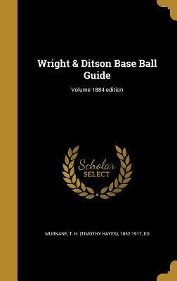 Read Online Wright & Ditson Base Ball Guide; Volume 1884 Edition - T H (Timothy Hayes) 1852-191 Murnane file in PDF