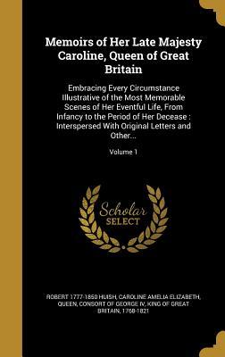 Download Memoirs of Her Late Majesty Caroline, Queen of Great Britain: Embracing Every Circumstance Illustrative of the Most Memorable Scenes of Her Eventful Life, from Infancy to the Period of Her Decease: Interspersed with Original Letters and Other; Volume 1 - Robert Huish file in ePub