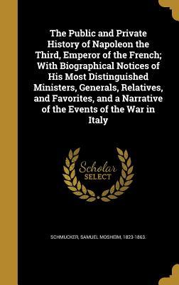 Read Online The Public and Private History of Napoleon the Third, Emperor of the French; With Biographical Notices of His Most Distinguished Ministers, Generals, Relatives, and Favorites, and a Narrative of the Events of the War in Italy - Samuel Mosheim Schmucker | ePub