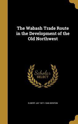 Read The Wabash Trade Route in the Development of the Old Northwest - Elbert Jay 1871-1946 Benton file in PDF