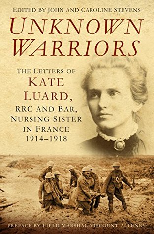 Download Unknown Warriors: The Letters of Kate Luard, RRC and Bar, Nursing Sister in France 1914-1918 - John Stevens file in ePub
