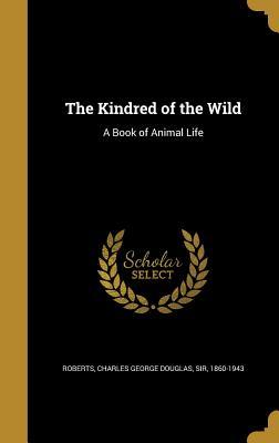 Read The Kindred of the Wild: A Book of Animal Life - Charles G.D. Roberts | ePub