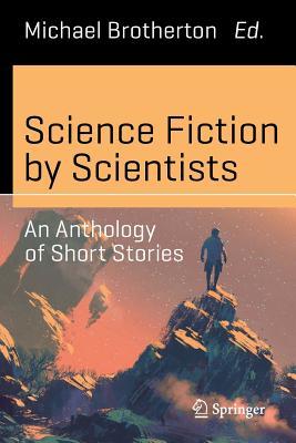 Read Online Science Fiction by Scientists: An Anthology of Short Stories (Science and Fiction) - Michael Brotherton file in ePub
