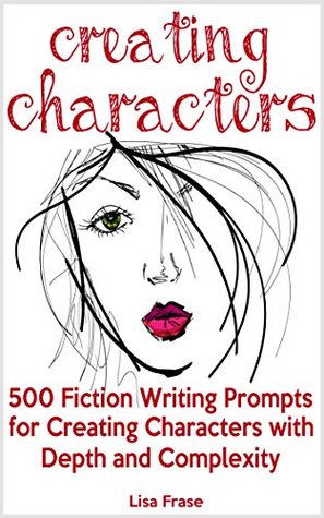 Read Online Creating Characters: 500 Writing Prompts for Creating Characters with Depth and Complexity - Lisa Frase file in ePub