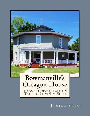 Read Bowmanville's Octagon House: From Church, Faith & Tait to Irwin & Seto - Janice Seto | ePub