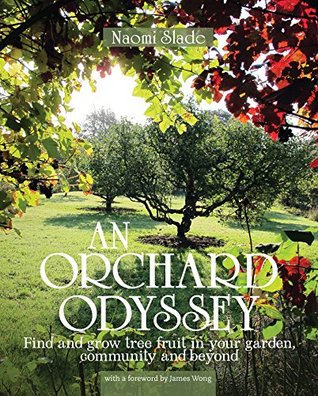 Full Download An Orchard Odyssey: Finding and Growing Tree Fruit in the City, Community and Garden - Naomi Slade | PDF