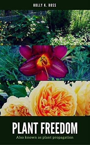 Read Plant Freedom: Also known as Plant Propagation - Holly K. Ross | PDF