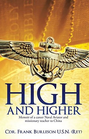 Read HIGH AND HIGHER: Memoir of a career Naval Aviator and missionary teacher to China - Cdr. Frank Burleson U.S.N. (Ret) | ePub