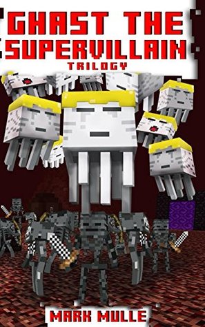 Full Download Ghast the Supervillain Trilogy (An Unofficial Minecraft Book for Kids Ages 9 - 12 (Preteen) - Mark Mulle file in PDF