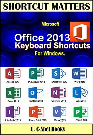 Read Online Microsoft Office 2013 Keyboard Shortcuts For Windows. (Shortcut Matters) - U. C-Abel Books | PDF