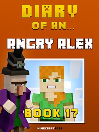 Read Diary of an Angry Alex: Book 17 [An Unofficial Minecraft Book] (Minecraft Tales 94) - Crafty Nichole file in PDF