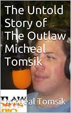 Read Online The Untold Story of The Outlaw Micheal Tomsik - Micheal Tomsik file in ePub