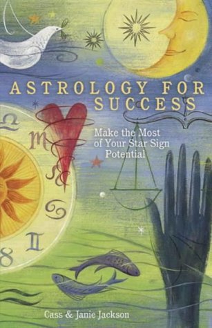 Read Online Astrology For Success: Make the Most of your Sun Sign Potential: Make the Most of Your Star Sign Potential - Cass Jackson | ePub