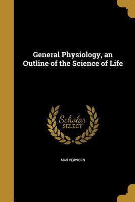 Read Online General Physiology, an Outline of the Science of Life - Max Verworn | PDF