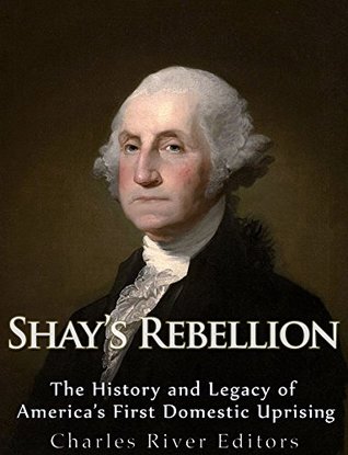 Read Shays' Rebellion: The History and Legacy of America's First Domestic Uprising - Charles River Editors file in PDF