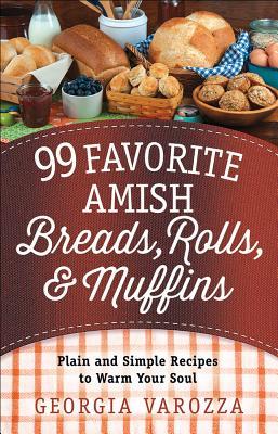 Download 99 Favorite Amish Breads, Rolls, and Muffins: Plain and Simple Recipes to Warm Your Soul - Georgia Varozza file in PDF