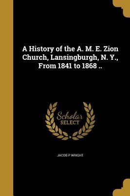Read A History of the A. M. E. Zion Church, Lansingburgh, N. Y., from 1841 to 1868 .. - Jacob P Wright | PDF