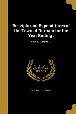 Full Download Receipts and Expenditures of the Town of Durham for the Year Ending .; Volume 1909/1910 - Durham New Hampshire file in ePub