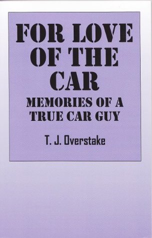 Read Online For Love Of The Car: Memories Of A True Car Guy - T.J. Overstake | ePub