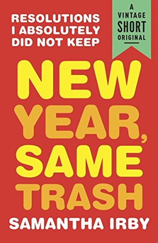 Full Download New Year, Same Trash: Resolutions I Absolutely Did Not Keep (A Vintage Short Original) - Samantha Irby file in PDF