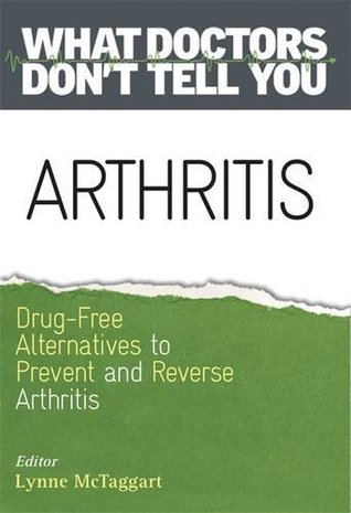 Full Download Arthritis: Drug-Free Alternatives to Prevent and Reverse Arthritis (What Doctors Don't Tell You) - Lynne McTaggart | ePub