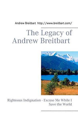 Download The Legacy of Andrew Breitbart: Righteous Indignation - Excuse Me While I Save the World (Orthomolekulare Aufklärung) - Andrew Breitbart file in PDF