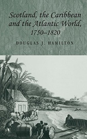 Read Scotland, the Caribbean and the Atlantic World, 1750 - 1820 - Douglas Hamilton | PDF