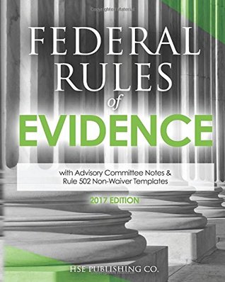 Read Federal Rules of Evidence: with Advisory Committee Notes & Rule 502 Non-Waiver Templates (2017 Edition) - HSE Publishing Co. | ePub
