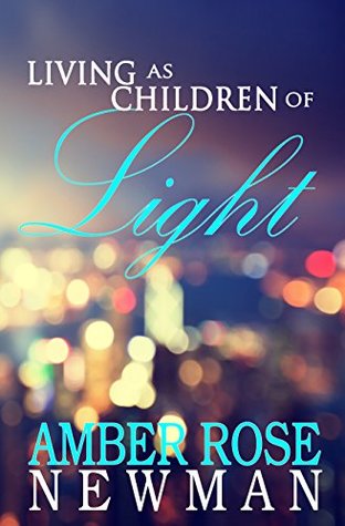 Read Living As Children of Light: For you were once darkness, but now you are light in the Lord. Live as children of light. - Ephesians 5:8 NIV - Amber Rose Newman | PDF