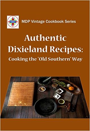 Download Authentic Dixieland Recipes: Cooking the Old Southern Way (MDP Vintage Cookbook Series) - Jeffery W. Luther | PDF