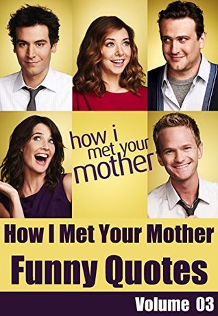 Full Download How I Met Your Mother Funny Quotes - Vol 03: From How I Met Your Mother - S. Manko | PDF