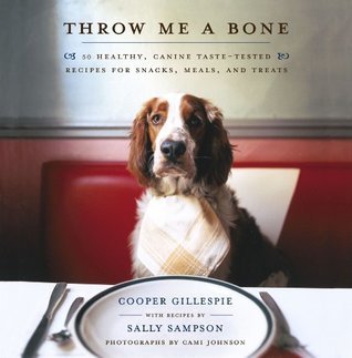 Download Throw Me a Bone: 50 Healthy, Canine Taste-Tested Recipes for Snacks, Meals, and Treats - Cooper Gillespie | ePub