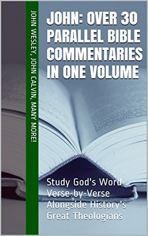 Read Online John: Over 30 Parallel Bible Commentaries in One Volume: Study God's Word Verse-by-Verse Alongside History's Great Theologians (Essential Bible Commentary) - John Wesley file in ePub
