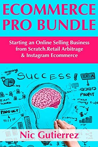 Read Online Ecommerce Pro Bundle: Starting an Online Selling Business from Scratch. Retail Arbitrage & Instagram Ecommerce - Nic Gutierrez file in ePub