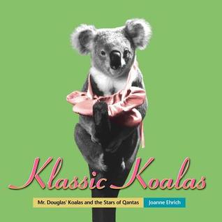 Read Online Klassic Koalas: Mr. Douglas Koalas and the Stars of QANTAS (Trade Color Edition) - Joanne Ehrich | PDF
