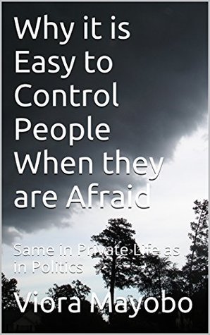 Read Why it is Easy to Control People When they are Afraid: Same in Private Life as in Politics - Viora Mayobo | PDF