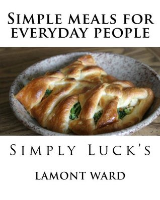 Full Download Simple meals for everyday people: Simply Luck's - Lamont Ward | PDF
