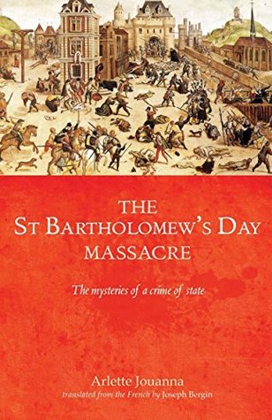 Read The Saint Bartholomew's Day Massacre: The Mysteries of a Crime of State - Arlette Jouanna | ePub