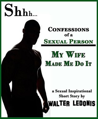 Read Confessions of a Sexual Person: My Wife Made Me Do It (Walter Ledonis Short Story Series) - Walter Ledonis | PDF
