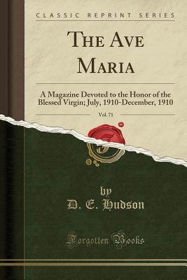 Download The Ave Maria, Vol. 71: A Magazine Devoted to the Honor of the Blessed Virgin; July, 1910-December, 1910 (Classic Reprint) - D E Hudson file in ePub